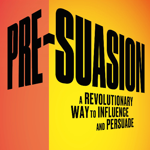 Pre-Suasion - Influencing Behavior Through Channeled Attention
