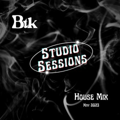 Btk Studio Sessions  [House Mix]