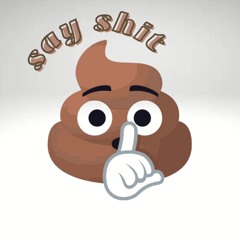 SAY SHIT