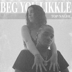 Top Nache - Beg You Likkle