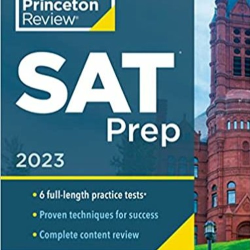 READ/DOWNLOAD%+ Princeton Review SAT Prep, 2023: 6 Practice Tests + Review & Techniques + Online Too