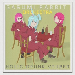 【BOF:TT】HOLIC DRUNK VTUBER/GASUMI RABBIT ORCHESTRA