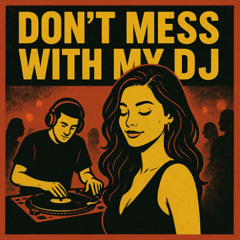 Don't Mess With My DJ
