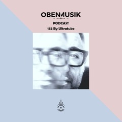 Obenmusik Podcast 152 By Ultratube