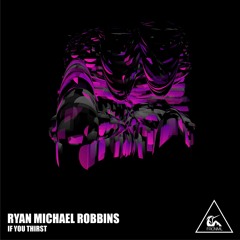 Ryan Michael Robbins - If You Thirst (Original Mix)