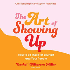 Access EPUB ☑️ The Art of Showing Up: How to Be There for Yourself and Your People by