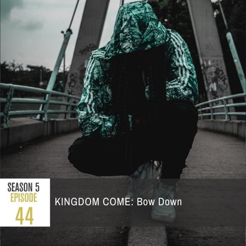 Season 5 Episode 44 - KINGDOM COME: Bow Down