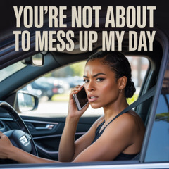 You're Not About To Mess Up My Day