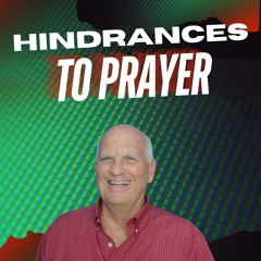 8-25-24 Hindrances To Prayer