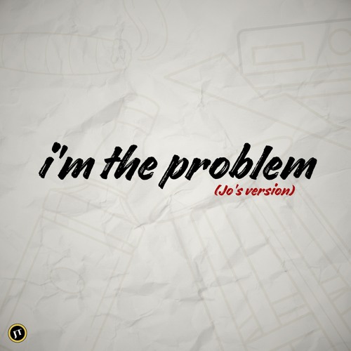I'm the Problem