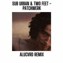 Sub Urban - PATCHWERK feat. Two Feet (ALUCVRD Remix)