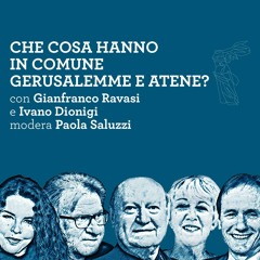Giancarlo Ravasi, Ivano Dionigi e Paola Saluzzi - Che cosa hanno in comune Gerusalemme e Atene?