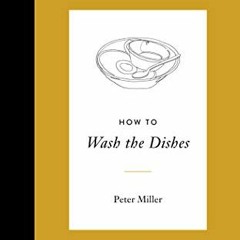 Read pdf How to Wash the Dishes by  Peter Miller