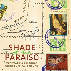 download EPUB 💙 Shade of the Paraiso: Two Years in Paraguay, South America: A Memoir