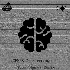 [GENES!S.] - readmymind (Prism Shards Remix)