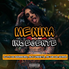 MENINA INDECENTE ((DJ FH DO BARREIRO, MLK VINHETA, GB DA SERRA))