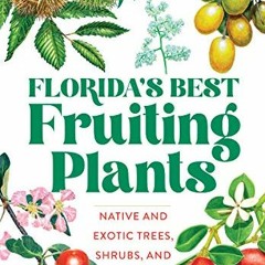 GET [EPUB KINDLE PDF EBOOK] Florida's Best Fruiting Plants: Native and Exotic Trees, Shrubs, and Vin