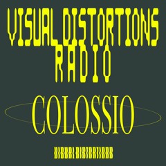 Visual Distortions Radio : 06 : COLOSSIO