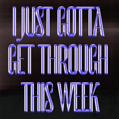 I just gotta get through this week - March 22