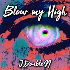 Blow My High