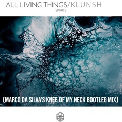 Spirits -  All Living Things, Klunsh (Marco da Silva's Knee of my Neck Bootleg  Mix )