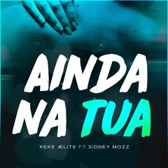 Keke Ælite FT Sidney Mozz - Ainda na tua