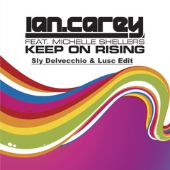 Ian Carey Ft Michelle Shellers - Keep On Rising (Sly Delvecchio & Charlie Keen Edit) *FREE DL*