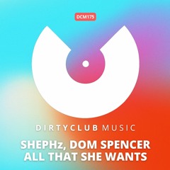 SHEPHz & Dom Spencer - All That She Wants [Dirty Club Music]