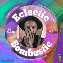 Eclectic Bombastic #7 w/ Ed Noodle