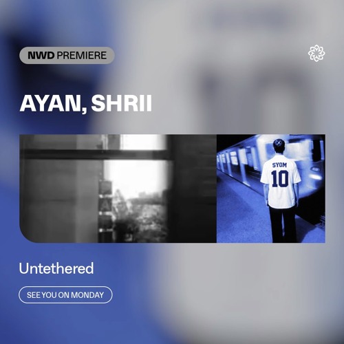 NWD PREMIERE | Ayan, Shrii - Untethered [See You On Monday]