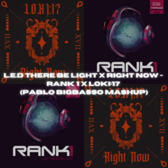 L.E.D. There Be Light x Right Now - Rank 1 x LOKI:17 (Pablo BigBasso Mashup)
