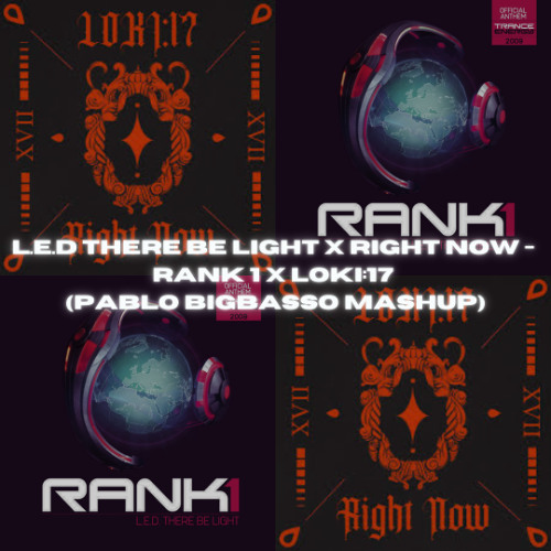 L.E.D. There Be Light x Right Now - Rank 1 x LOKI:17 (Pablo BigBasso Mashup)