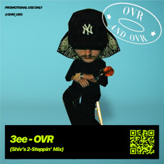 3ee - OVR (Shiv's 2 Steppin' Remix) [FREE DOWNLOAD]