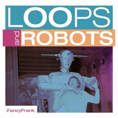 LOOPS and ROBOTS - Fancy Frank Fucks (2018)