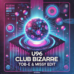 U96 - Club Bizarre (Tob-e & Missy Edit)