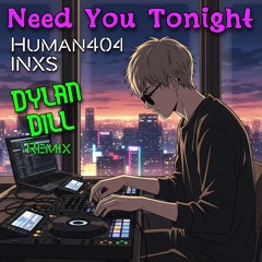 Human404 - Need You Tonight (Dylan Dill Remix) - FREE DOWNLOAD