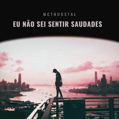 EU NÃO SEI SENTIR SAUDADES - MCTHUGSTAL