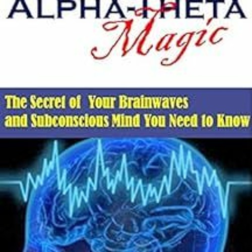 View PDF 💔 Alpha-Theta Magic: The Secret of Your Brainwaves and Subconscious Mind Yo