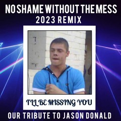 I'll Be Missing You, ~ No Shame Without The Mess Remix ~ Our Tribute To Jason Donald