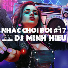 MIXTAPE | VINA HOUSE - NHẠC CHƠI BỜI #17 - MINH HIẾU MIX
