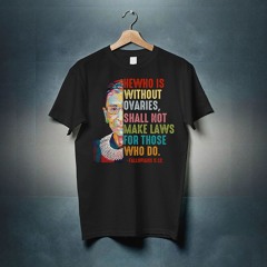 Ruth Bader Ginsburg He Who Is Without Ovaries Shirt
