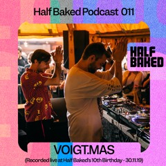Half Baked Podcast 011 - VOIGT.MAS (Recorded live at Half Baked's 10th Birthday)