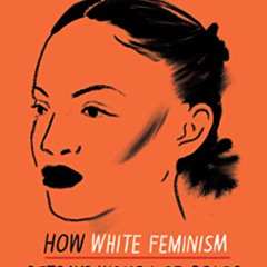 [READ] EBOOK 💔 White Tears/Brown Scars: How White Feminism Betrays Women of Color by