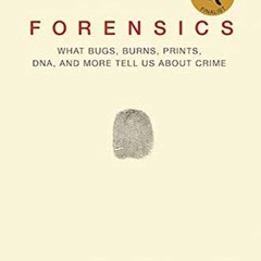 Read PDF Forensics: What Bugs. Burns. Prints. DNA. and More Tell Us About Crime