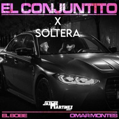 El Conjuntito X Soltera - Omar Montes Jose De Las Heras El Bobe (Jaime Martinez Mashup)