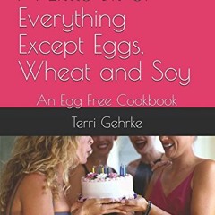 [VIEW] PDF EBOOK EPUB KINDLE A Little Bit of Everything Except Eggs, Wheat and Soy: An Egg Free Cook