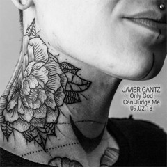 Javier Gantz | Only God Can Judge Me (09.02.18)