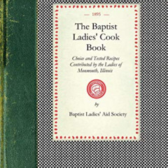 [Get] EBOOK ✔️ Baptist Ladies' Cook Book: Choice and Tested Recipes Contributed by th