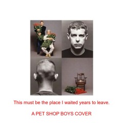 This Must Be The Place I Waited Years To Leave - Pet Shop Boys COVER VERSION