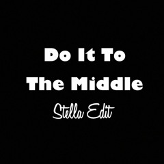 Do It To The Middle (Stella Edit)